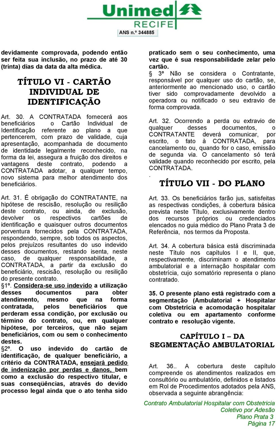 A CONTRATADA fornecerá aos beneficiários o Cartão Individual de Identificação referente ao plano a que pertencerem, com prazo de validade, cuja apresentação, acompanhada de documento de identidade