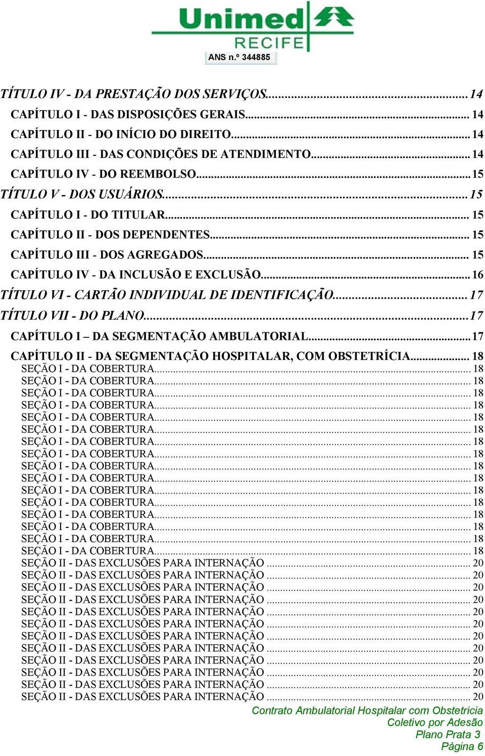 .. 15 CAPÍTULO II - DOS DEPENDENTES... 15 CAPÍTULO III - DOS AGREGADOS... 15 CAPÍTULO IV - DA INCLUSÃO E EXCLUSÃO.