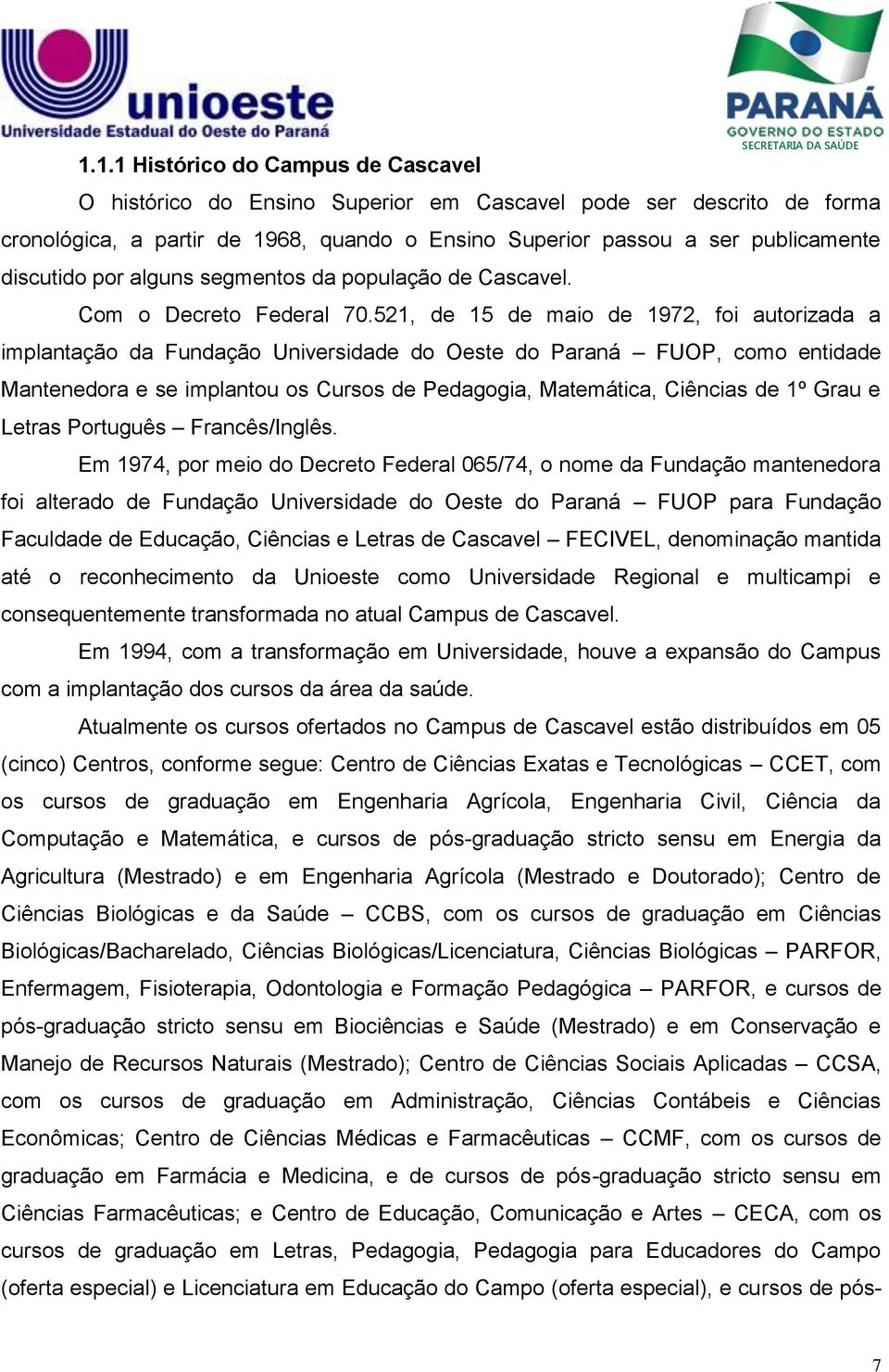 521, de 15 de maio de 1972, foi autorizada a implantação da Fundação Universidade do Oeste do Paraná FUOP, como entidade Mantenedora e se implantou os Cursos de Pedagogia, Matemática, Ciências de 1º