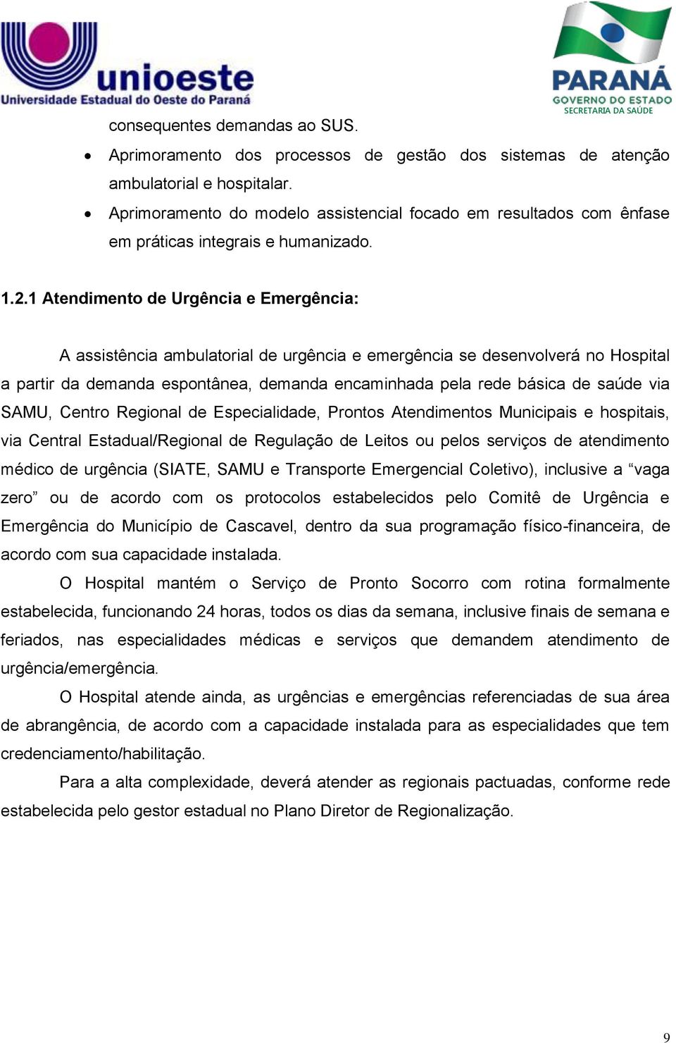 1 Atendimento de Urgência e Emergência: A assistência ambulatorial de urgência e emergência se desenvolverá no Hospital a partir da demanda espontânea, demanda encaminhada pela rede básica de saúde