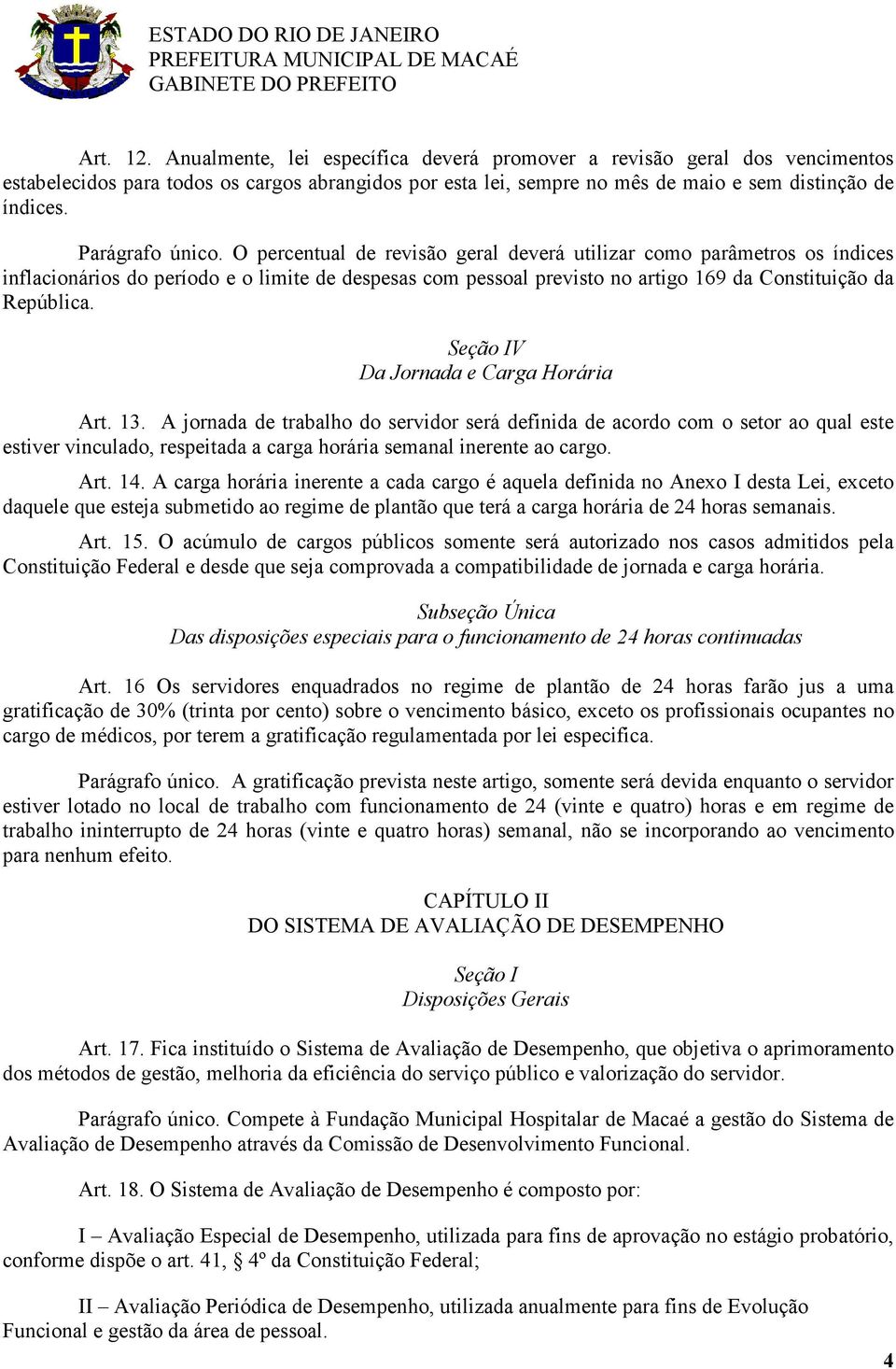 O percentual de revisão geral deverá utilizar como parâmetros os índices inflacionários do período e o limite de despesas com pessoal previsto no artigo 169 da Constituição da República.