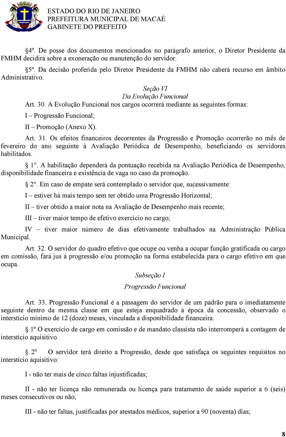 A Evolução Funcional nos cargos ocorrerá mediante as seguintes formas: I Progressão Funcional; II Promoção (Anexo X). Art. 31.