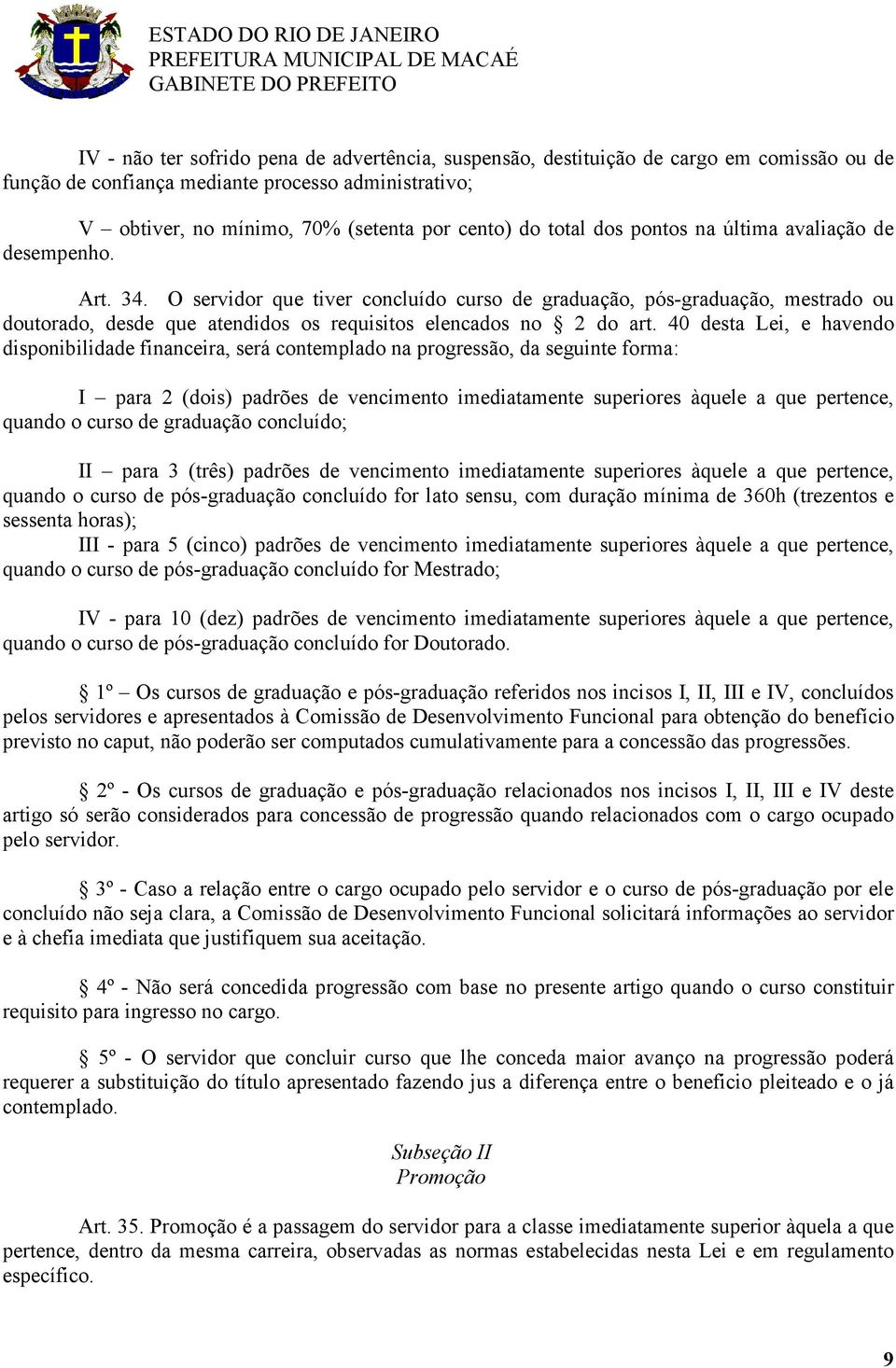 O servidor que tiver concluído curso de graduação, pós-graduação, mestrado ou doutorado, desde que atendidos os requisitos elencados no 2 do art.