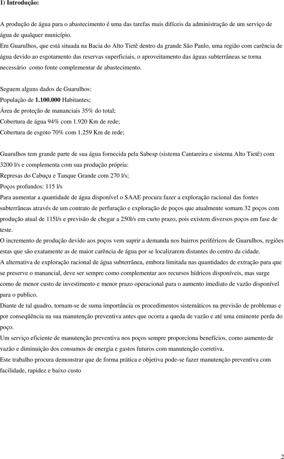 subterrâneas se torna necessário como fonte complementar de abastecimento. Seguem alguns dados de Guarulhos: População de 1.100.