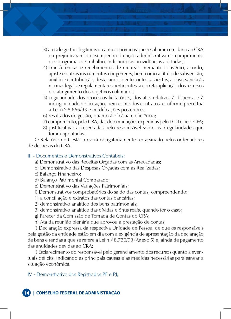 outros aspectos, a observância às normas legais e regulamentares pertinentes, a correta aplicação dos recursos e o atingimento dos objetivos colimados; 5) regularidade dos processos licitatórios, dos