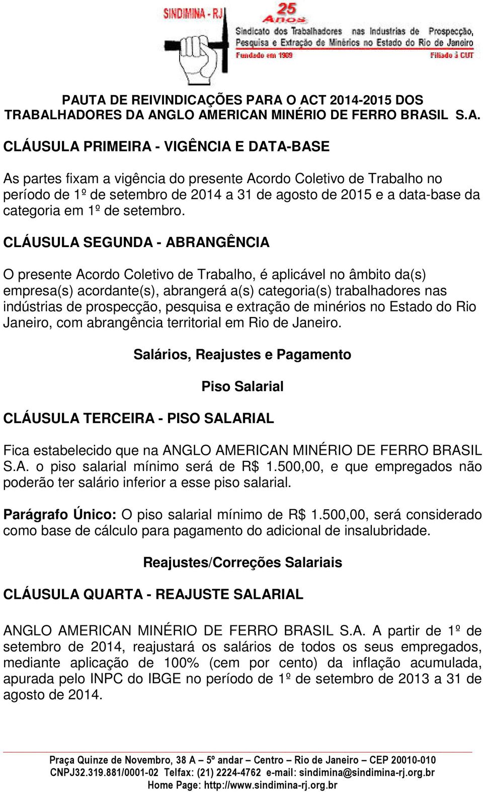 CLÁUSULA SEGUNDA - ABRANGÊNCIA O presente Acordo Coletivo de Trabalho, é aplicável no âmbito da(s) empresa(s) acordante(s), abrangerá a(s) categoria(s) trabalhadores nas indústrias de prospecção,