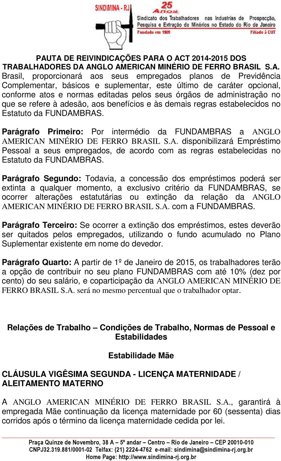 Parágrafo Primeiro: Por intermédio da FUNDAMBRAS a ANGLO AMERICAN MINÉRIO DE FERRO BRASIL S.A. disponibilizará Empréstimo Pessoal a seus empregados, de acordo com as regras estabelecidas no Estatuto da FUNDAMBRAS.