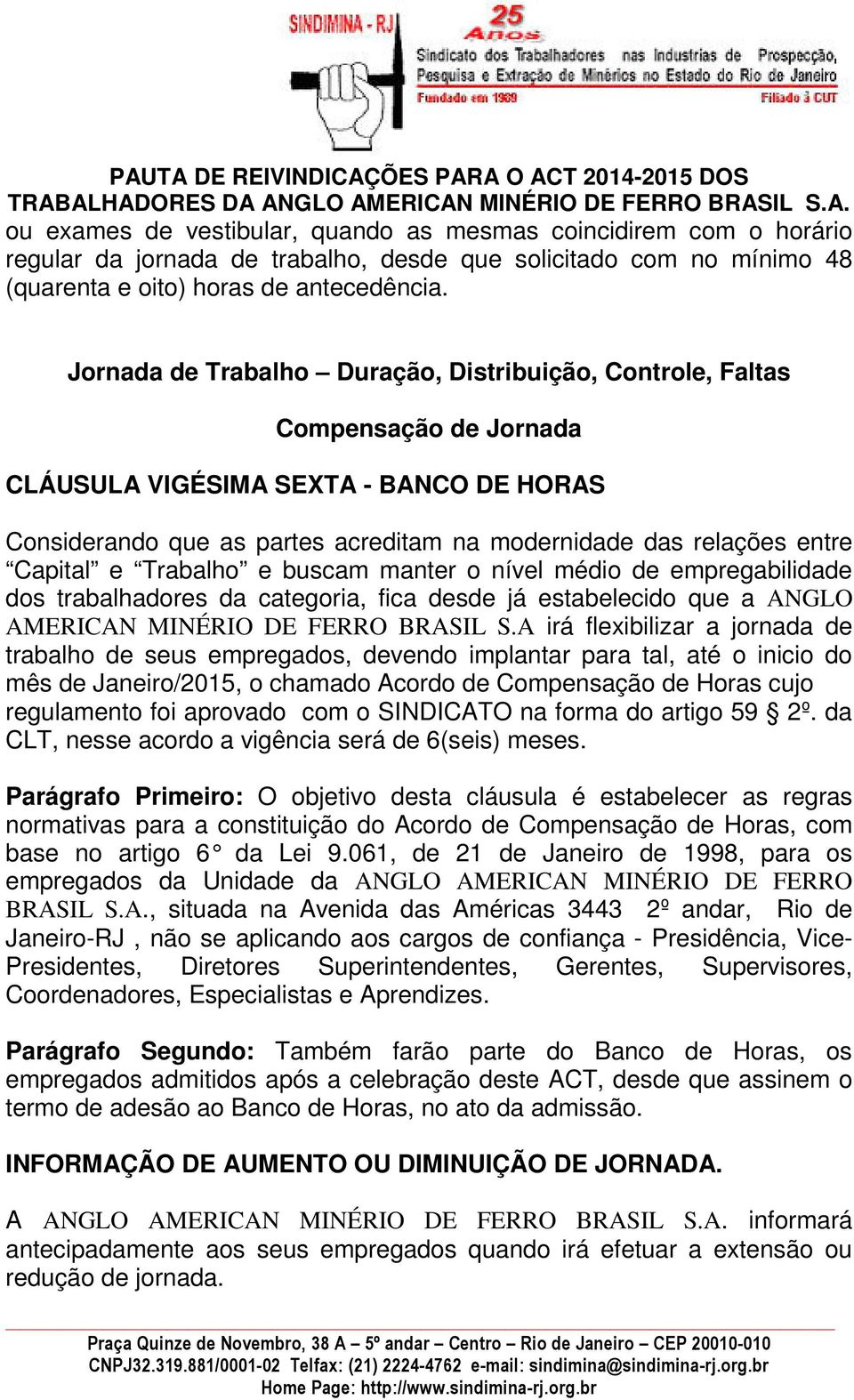 Capital e Trabalho e buscam manter o nível médio de empregabilidade dos trabalhadores da categoria, fica desde já estabelecido que a ANGLO AMERICAN MINÉRIO DE FERRO BRASIL S.