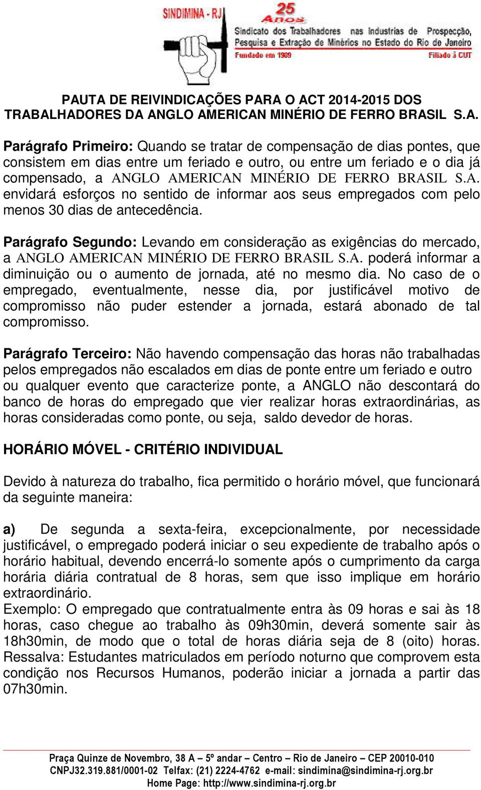 Parágrafo Segundo: Levando em consideração as exigências do mercado, a ANGLO AMERICAN MINÉRIO DE FERRO BRASIL S.A. poderá informar a diminuição ou o aumento de jornada, até no mesmo dia.