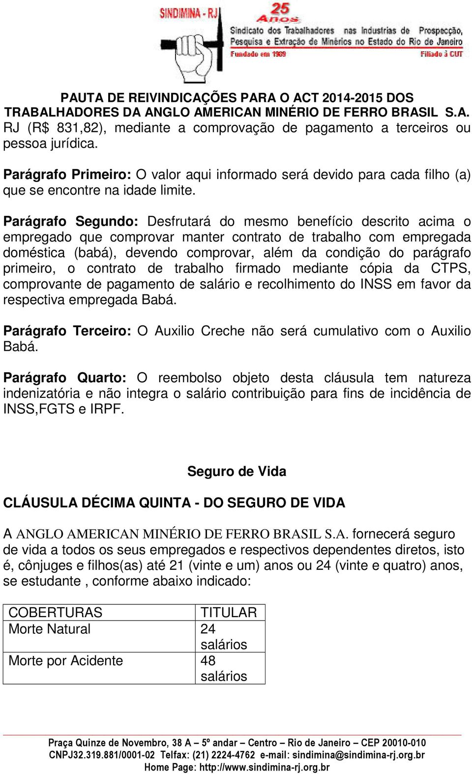 primeiro, o contrato de trabalho firmado mediante cópia da CTPS, comprovante de pagamento de salário e recolhimento do INSS em favor da respectiva empregada Babá.