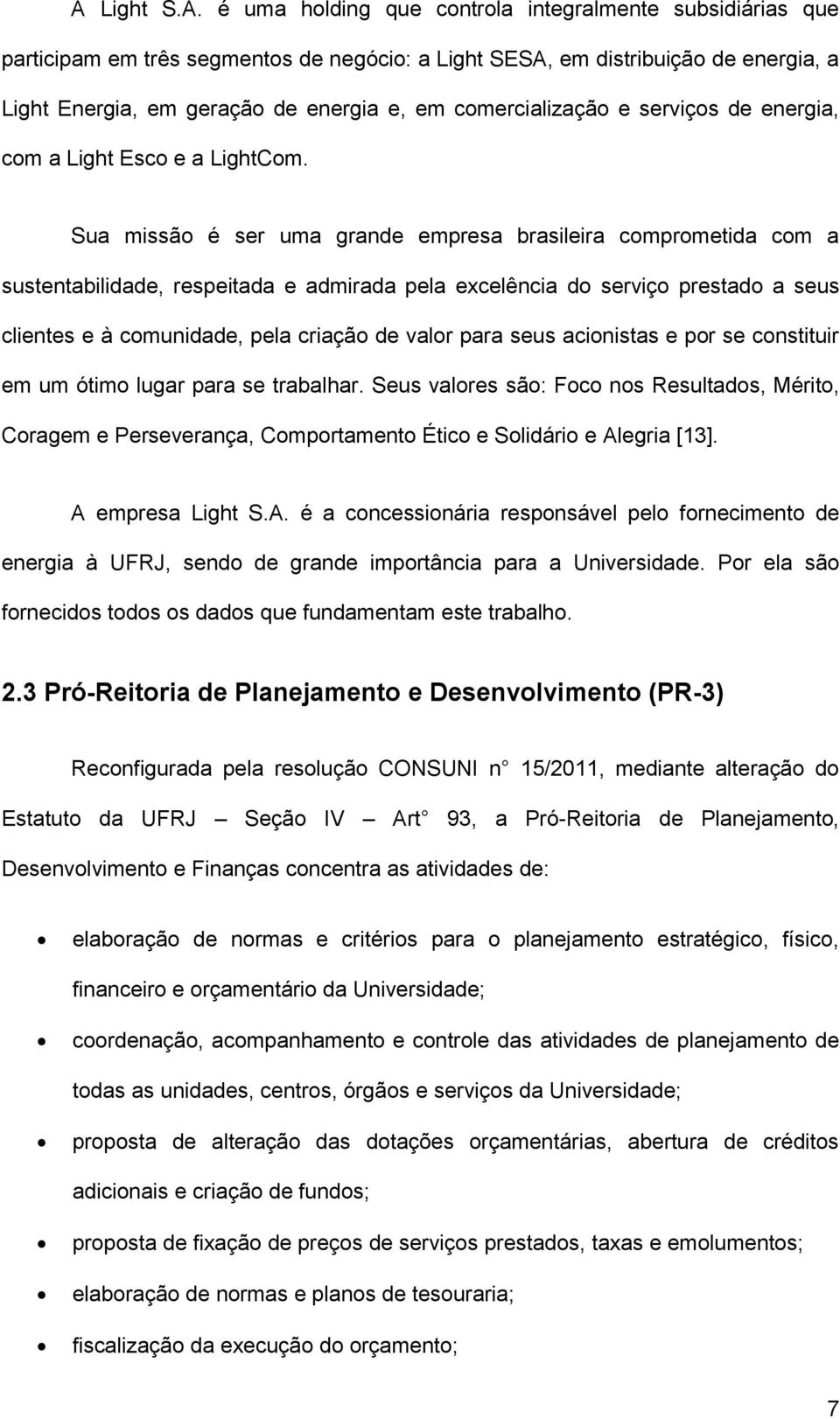 Sua missão é ser uma grande empresa brasileira comprometida com a sustentabilidade, respeitada e admirada pela excelência do serviço prestado a seus clientes e à comunidade, pela criação de valor