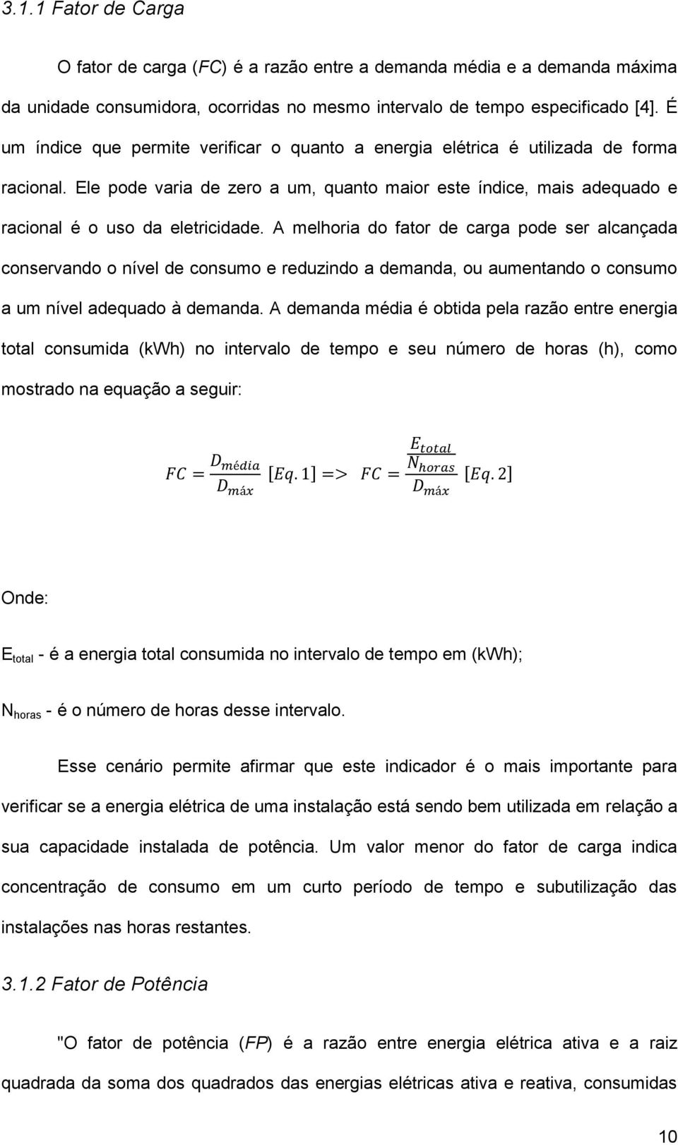 A melhoria do fator de carga pode ser alcançada conservando o nível de consumo e reduzindo a demanda, ou aumentando o consumo a um nível adequado à demanda.