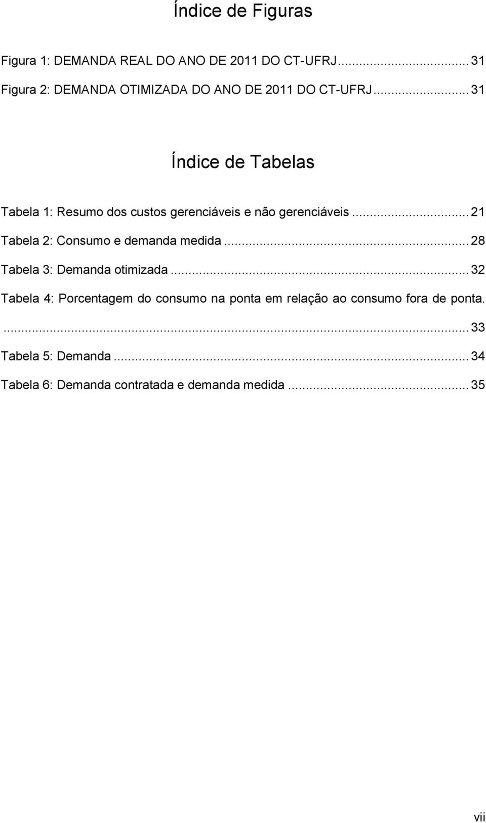 .. 31 Índice de Tabelas Tabela 1: Resumo dos custos gerenciáveis e não gerenciáveis.