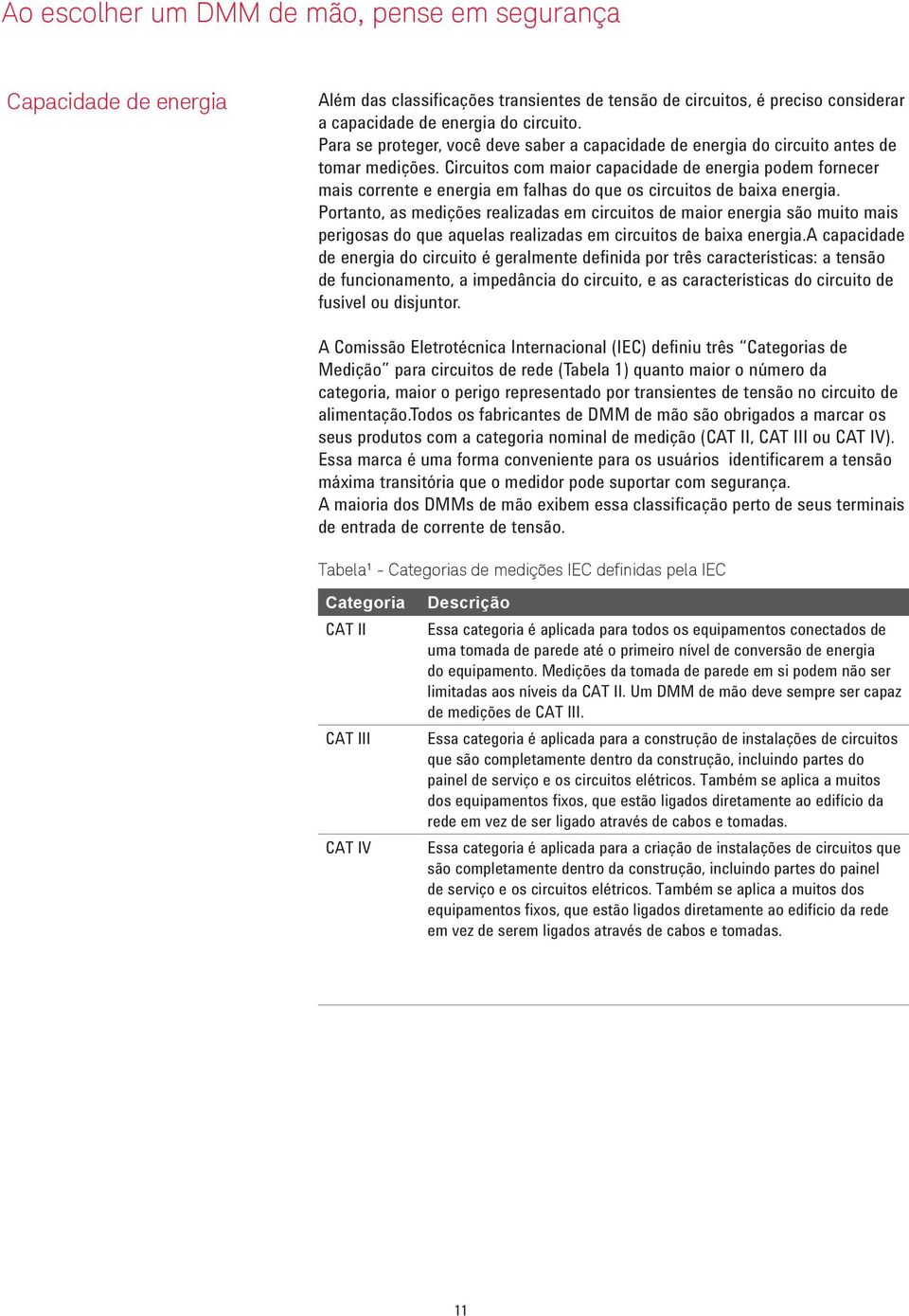 Circuitos com maior capacidade de energia podem fornecer mais corrente e energia em falhas do que os circuitos de baixa energia.