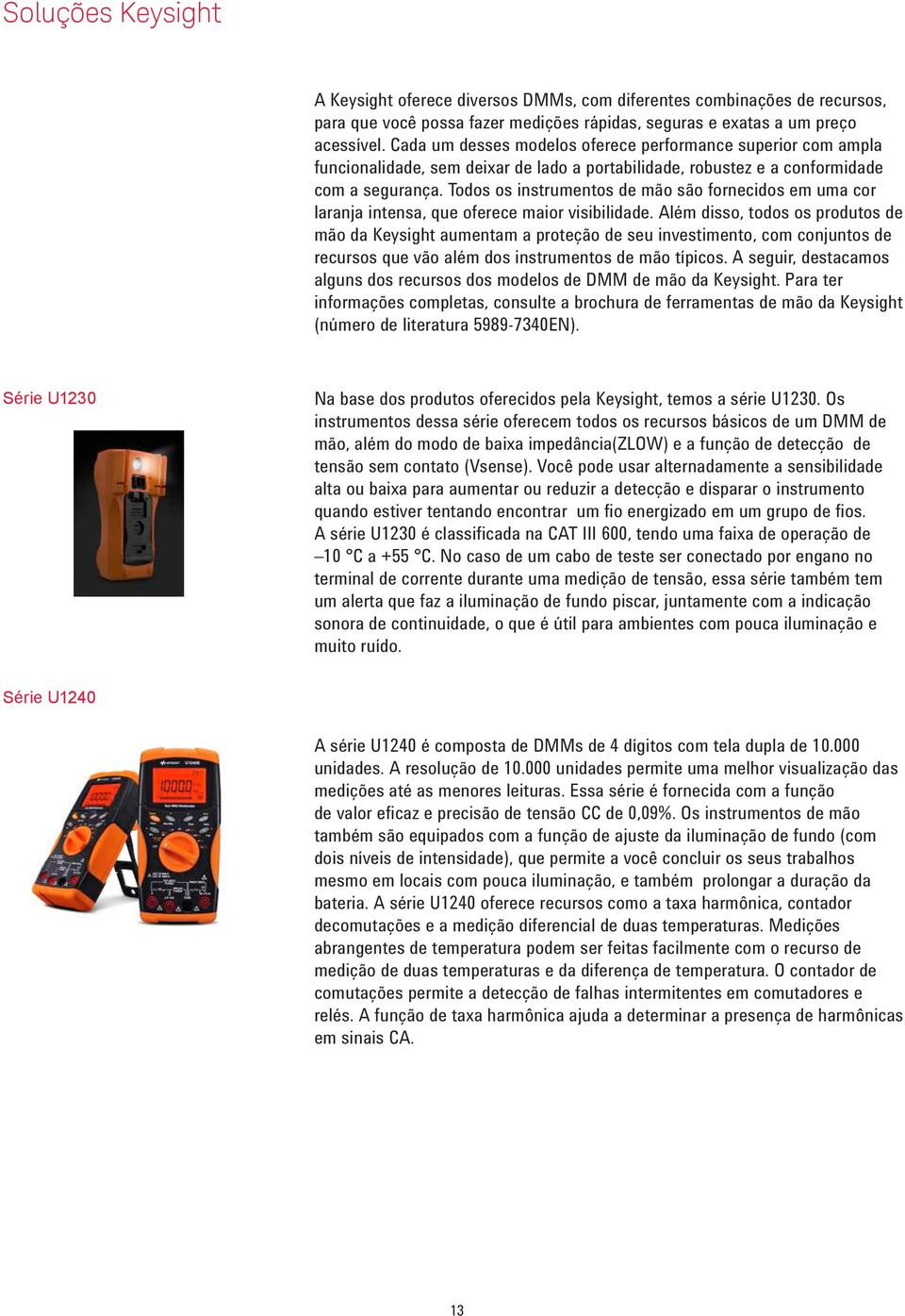 Todos os instrumentos de mão são fornecidos em uma cor laranja intensa, que oferece maior visibilidade.