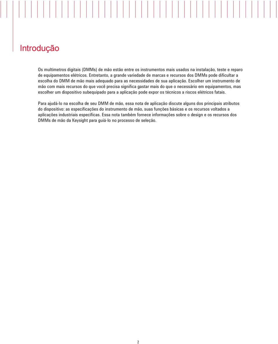 Escolher um instrumento de mão com mais recursos do que você precisa significa gastar mais do que o necessário em equipamentos, mas escolher um dispositivo subequipado para a aplicação pode expor os