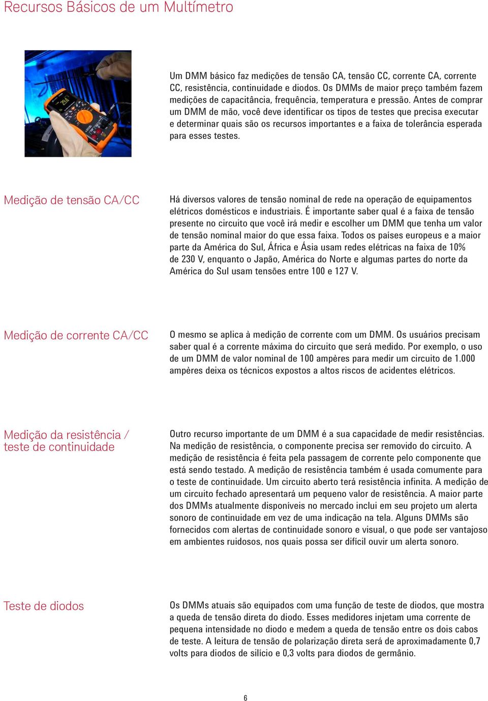 Antes de comprar um DMM de mão, você deve identificar os tipos de testes que precisa executar e determinar quais são os recursos importantes e a faixa de tolerância esperada para esses testes.