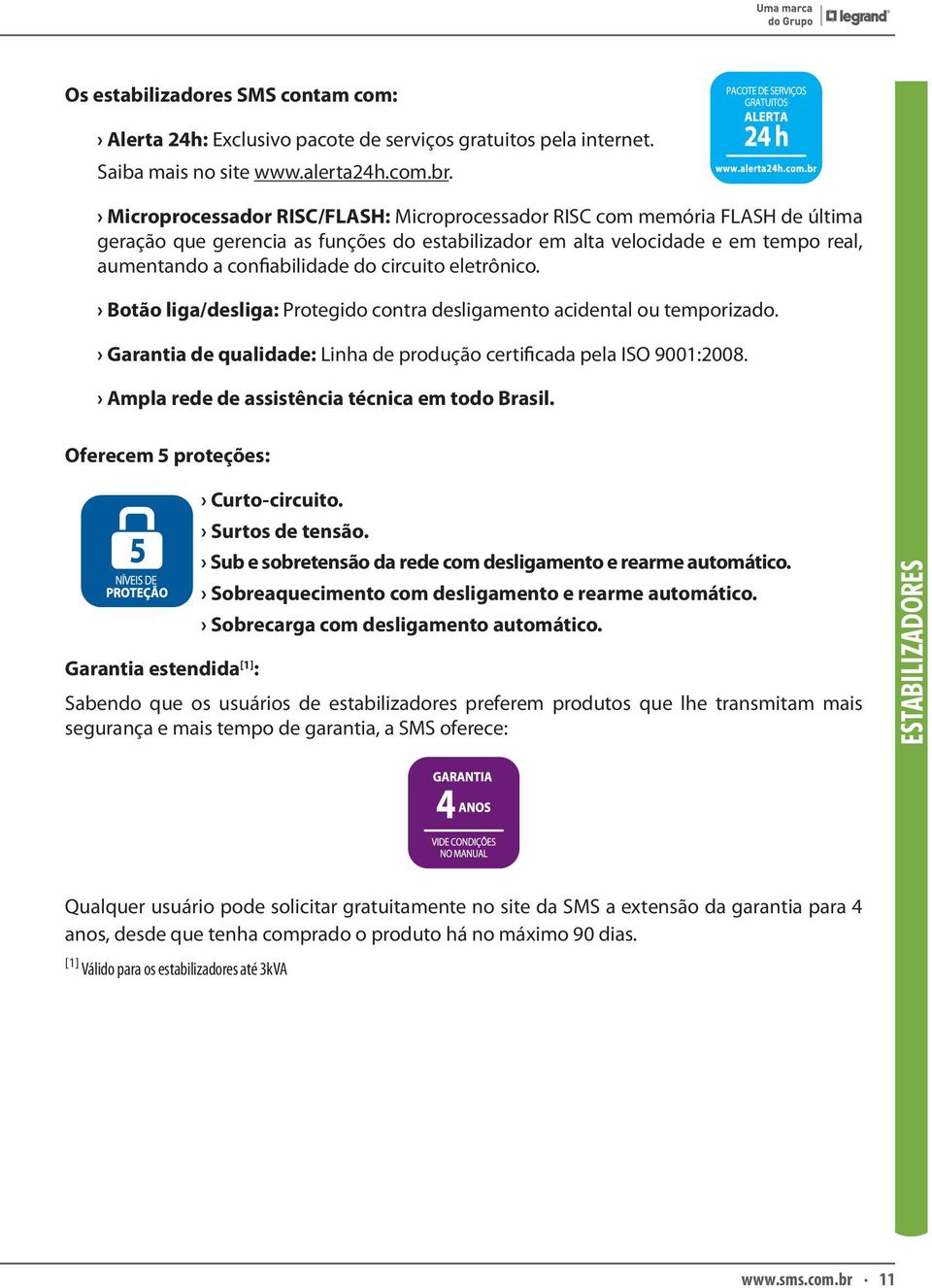 circuito eletrônico. Botão liga/desliga: Protegido contra desligamento acidental ou temporizado. Garantia de qualidade: Linha de produção certificada pela ISO 9001:2008.