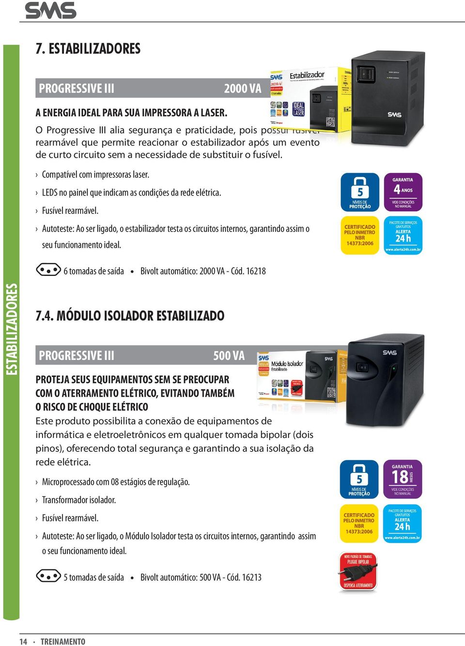 Compatível com impressoras laser. LEDS no painel que indicam as condições da rede elétrica. Fusível rearmável.