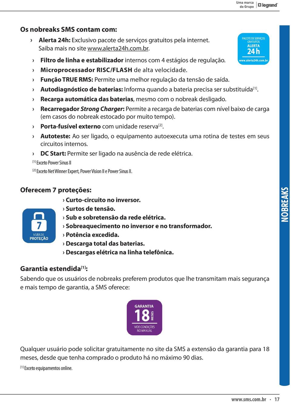 Recarga automática das baterias, mesmo com o nobreak desligado. Recarregador Strong Charger: Permite a recarga de baterias com nível baixo de carga (em casos do nobreak estocado por muito tempo).