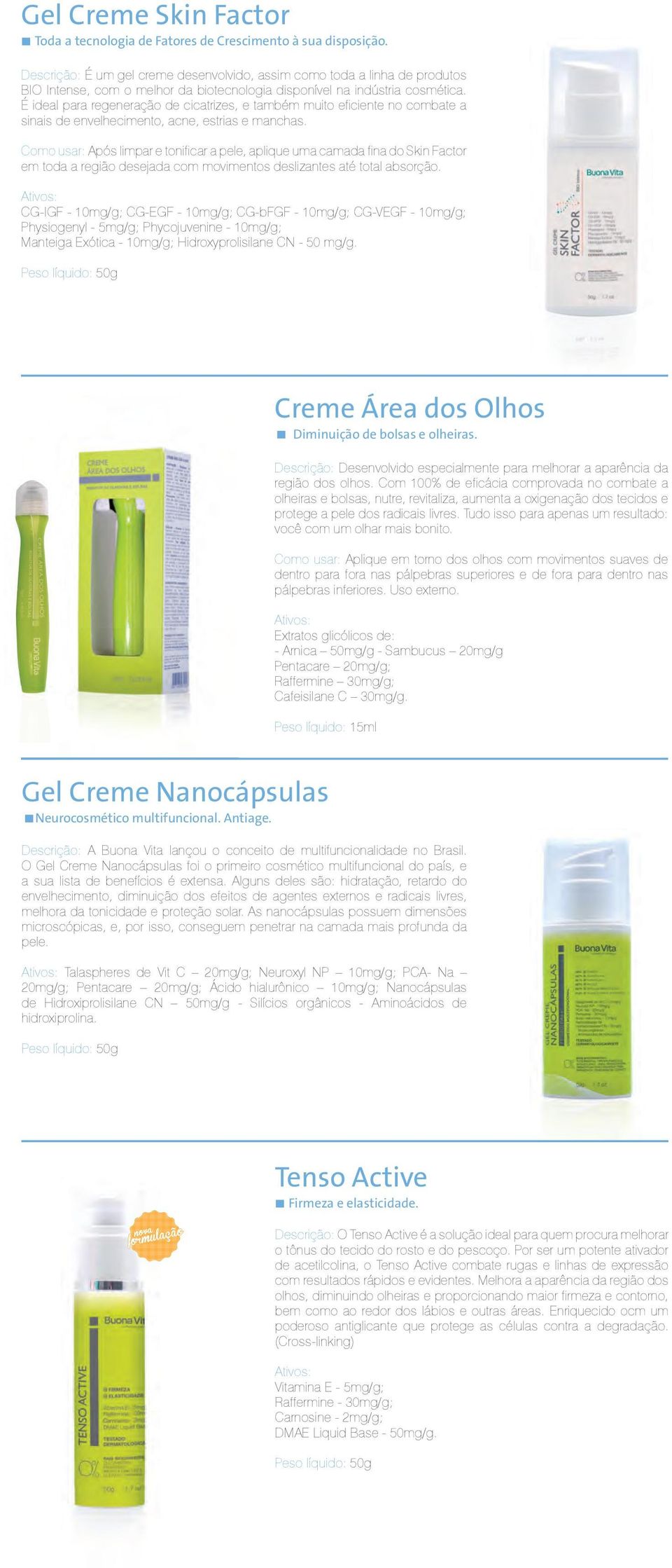 É ideal para regeneração de cicatrizes, e também muito efi ciente no combate a sinais de envelhecimento, acne, estrias e manchas.