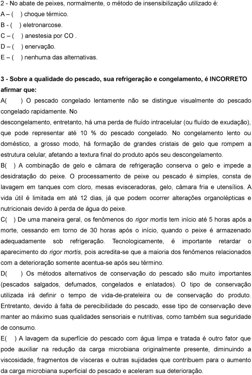 No descongelamento, entretanto, há uma perda de fluído intracelular (ou fluído de exudação), que pode representar até 10 % do pescado congelado.