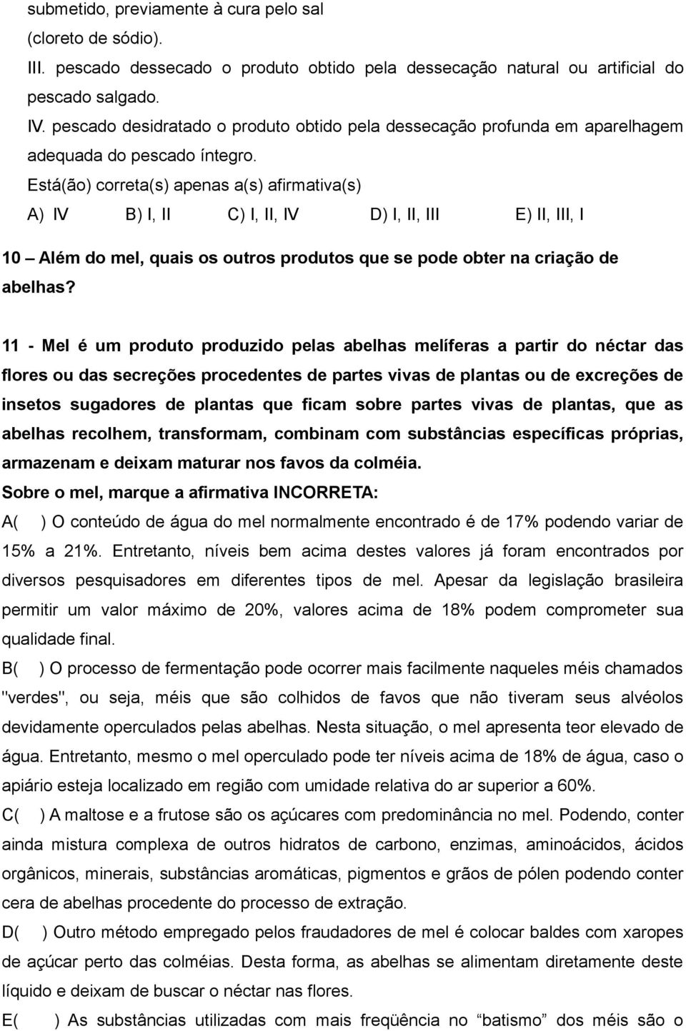 Está(ão) correta(s) apenas a(s) afirmativa(s) A) IV B) I, II C) I, II, IV D) I, II, III E) II, III, I 10 Além do mel, quais os outros produtos que se pode obter na criação de abelhas?