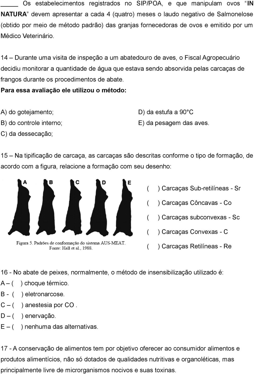 14 Durante uma visita de inspeção a um abatedouro de aves, o Fiscal Agropecuário decidiu monitorar a quantidade de água que estava sendo absorvida pelas carcaças de frangos durante os procedimentos