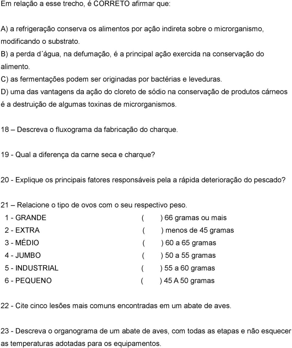 D) uma das vantagens da ação do cloreto de sódio na conservação de produtos cárneos é a destruição de algumas toxinas de microrganismos. 18 Descreva o fluxograma da fabricação do charque.