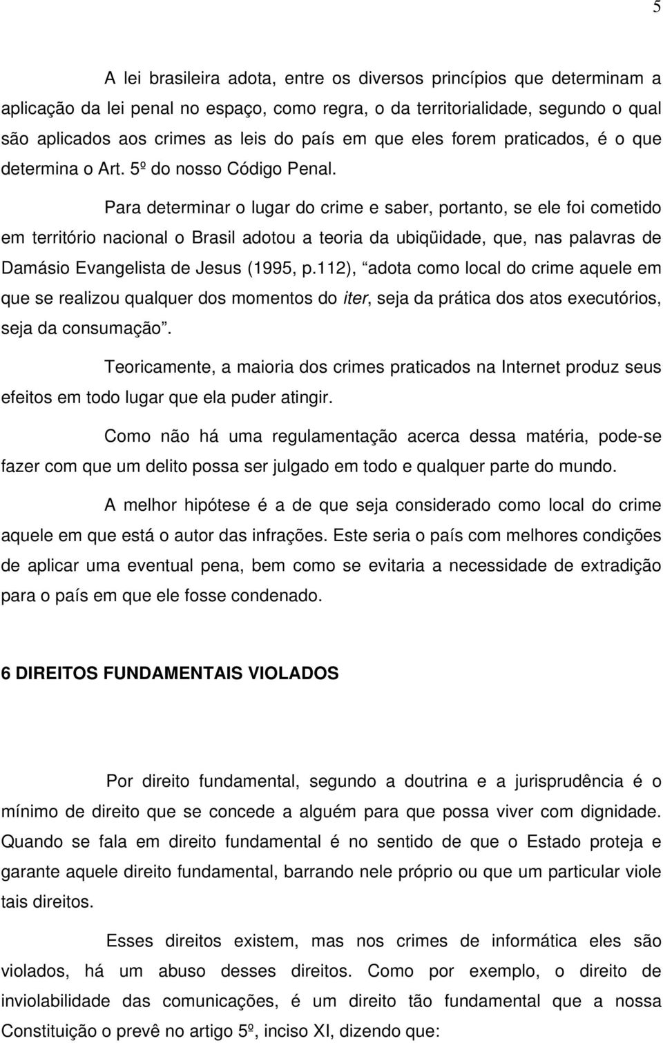 Para determinar o lugar do crime e saber, portanto, se ele foi cometido em território nacional o Brasil adotou a teoria da ubiqüidade, que, nas palavras de Damásio Evangelista de Jesus (1995, p.