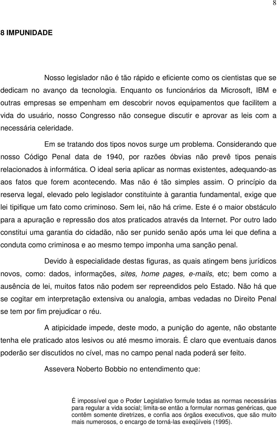 necessária celeridade. Em se tratando dos tipos novos surge um problema. Considerando que nosso Código Penal data de 1940, por razões óbvias não prevê tipos penais relacionados à informática.