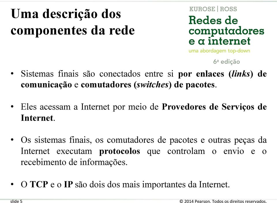 Eles acessam a Internet por meio de Provedores de Serviços de Internet.