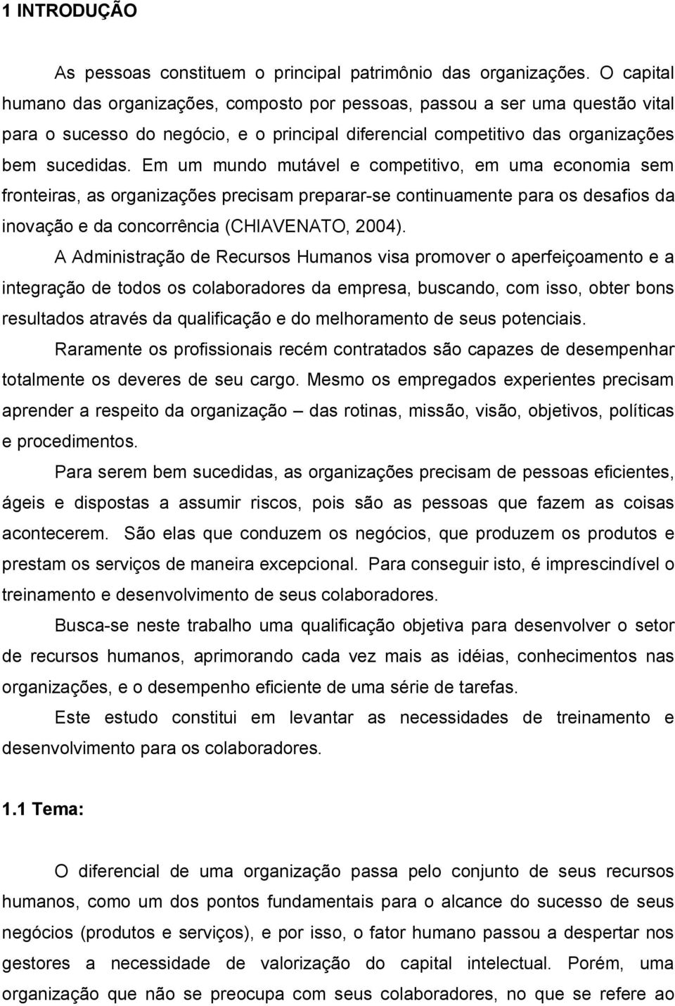 Em um mundo mutável e competitivo, em uma economia sem fronteiras, as organizações precisam preparar-se continuamente para os desafios da inovação e da concorrência (CHIAVENATO, 2004).