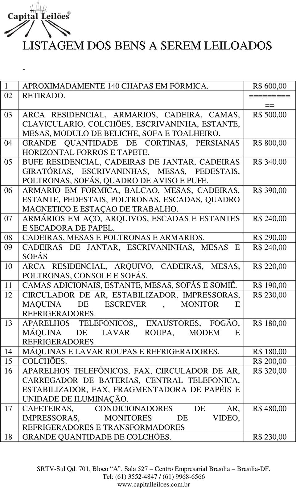 04 GRANDE QUANTIDADE DE CORTINAS, PERSIANAS R$ 800,00 HORIZONTAL FORROS E TAPETE. 05 BUFE RESIDENCIAL, CADEIRAS DE JANTAR, CADEIRAS R$ 340.