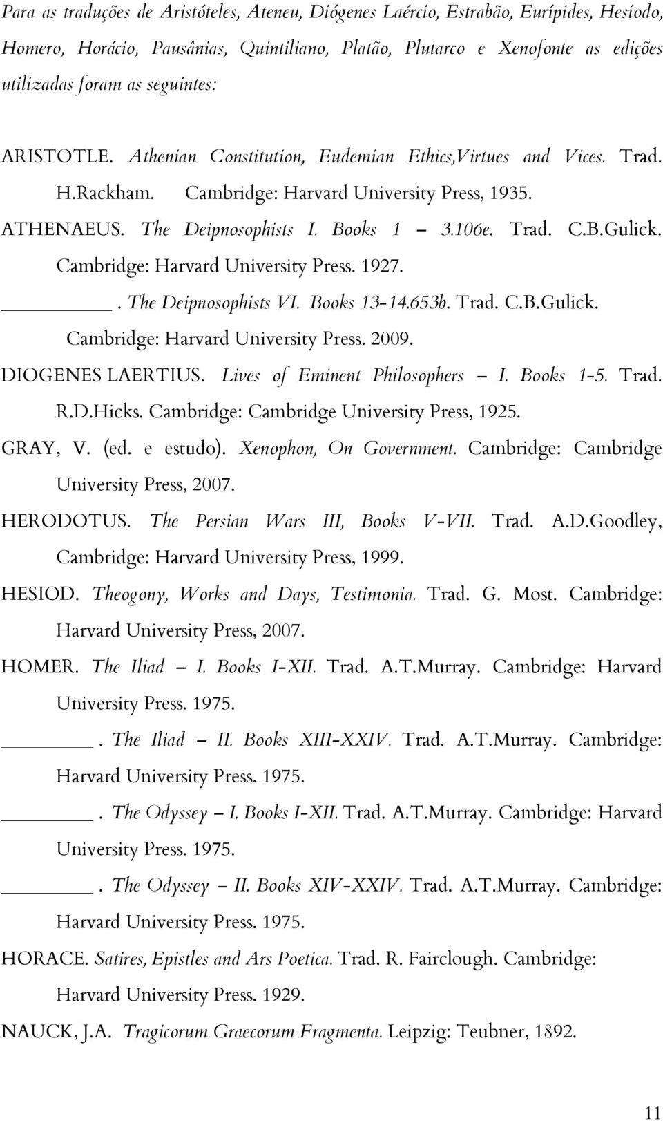 Cambridge: Harvard University Press. 1927.. The Deipnosophists VI. Books 13-14.653b. Trad. C.B.Gulick. Cambridge: Harvard University Press. 2009. DIOGENES LAERTIUS. Lives of Eminent Philosophers I.