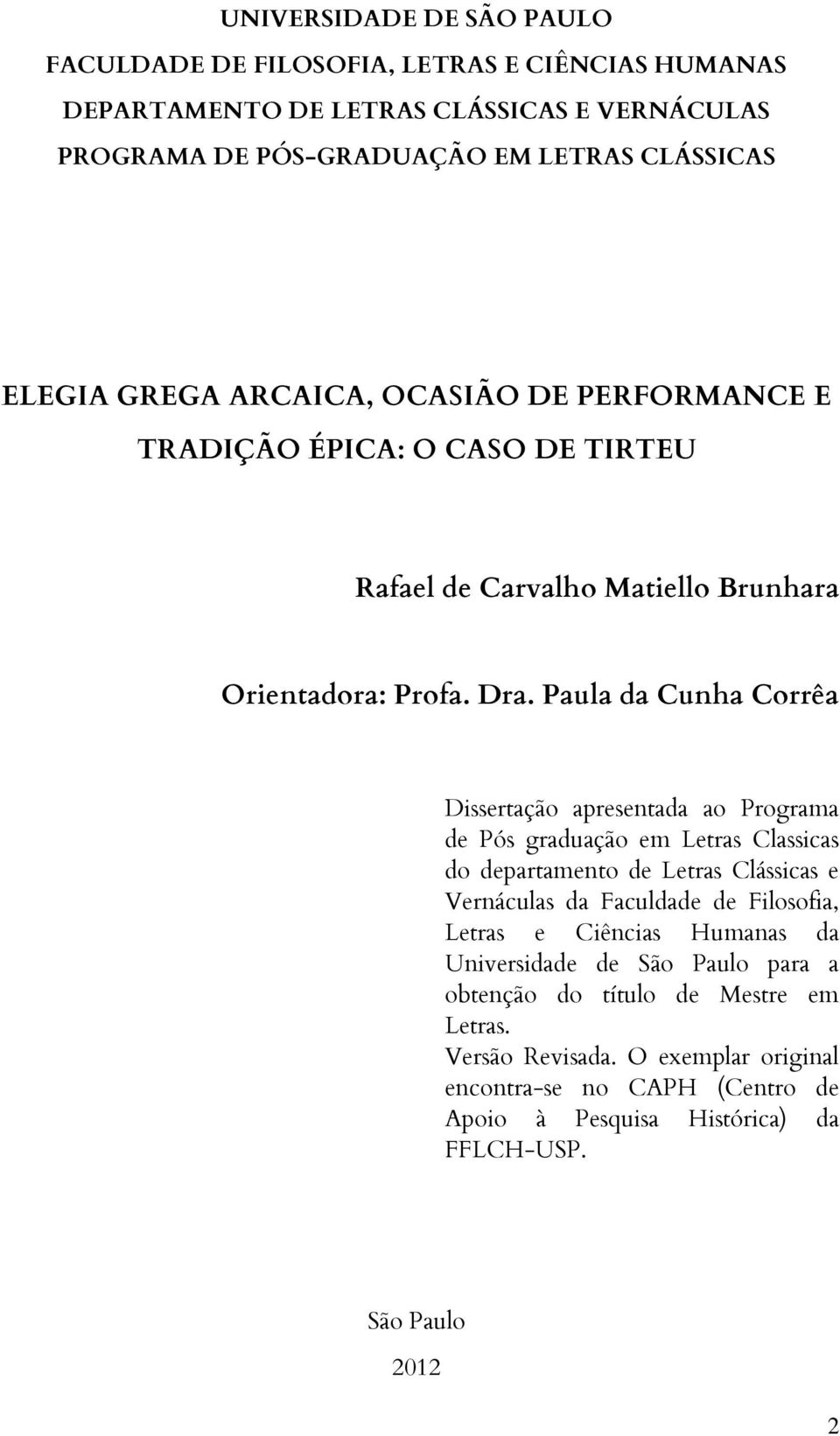 Paula da Cunha Corrêa Dissertação apresentada ao Programa de Pós graduação em Letras Classicas do departamento de Letras Clássicas e Vernáculas da Faculdade de Filosofia, Letras