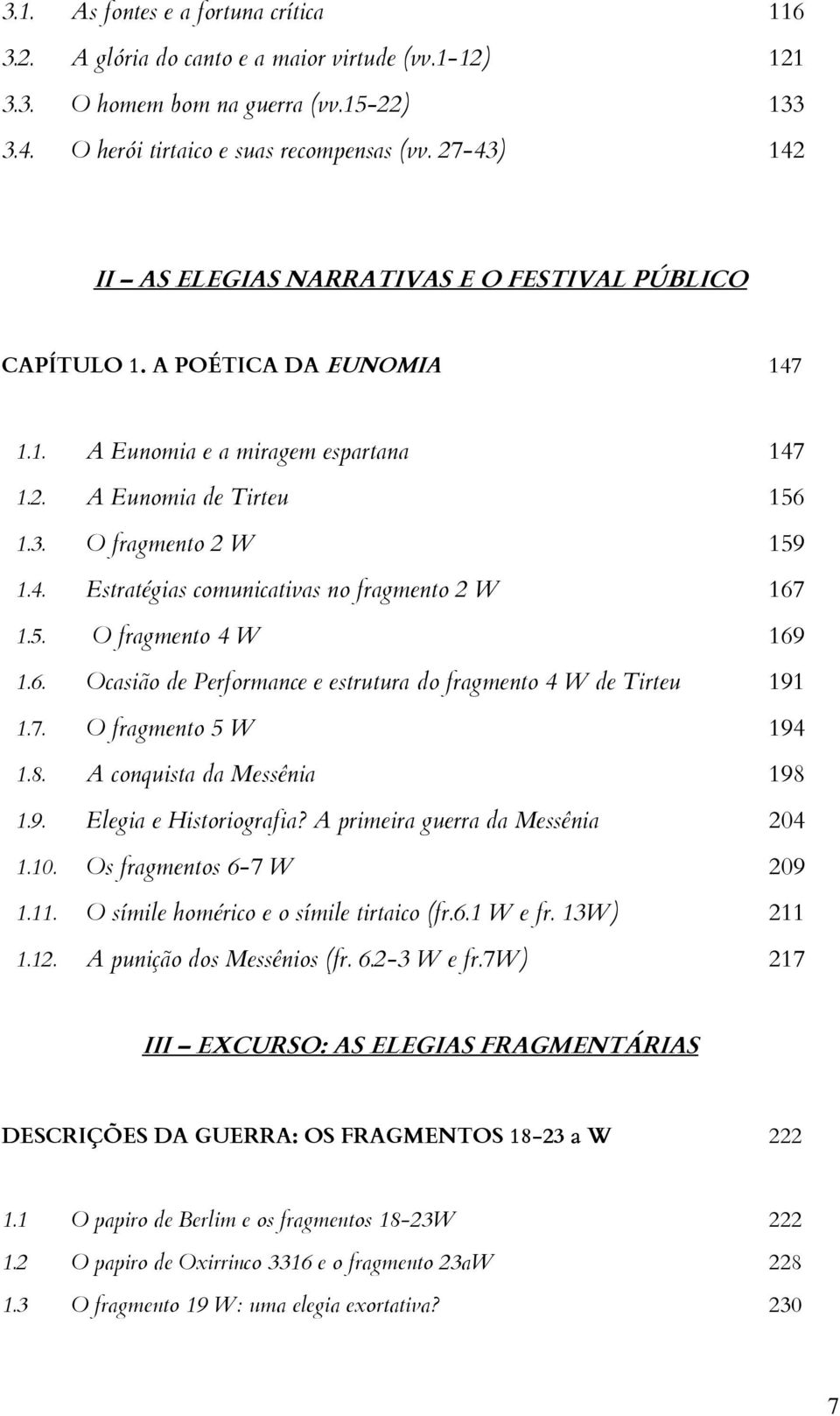 5. O fragmento 4 W 169 1.6. Ocasião de Performance e estrutura do fragmento 4 W de Tirteu 191 1.7. O fragmento 5 W 194 1.8. A conquista da Messênia 198 1.9. Elegia e Historiografia?