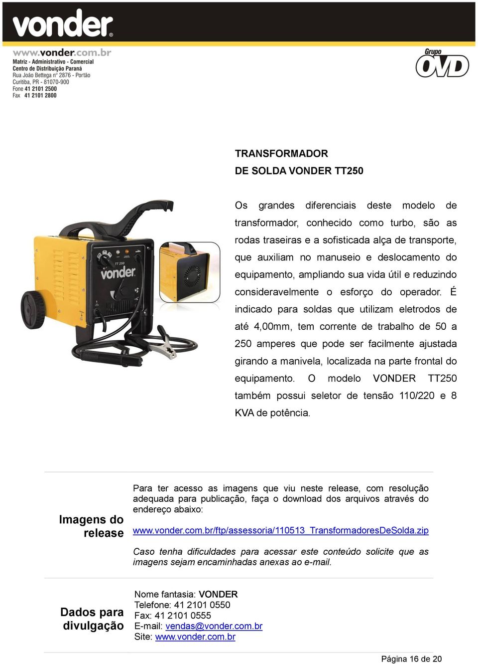 É indicado para soldas que utilizam eletrodos de até 4,00mm, tem corrente de trabalho de 50 a 250 amperes que pode ser facilmente ajustada girando a manivela, localizada na parte frontal do