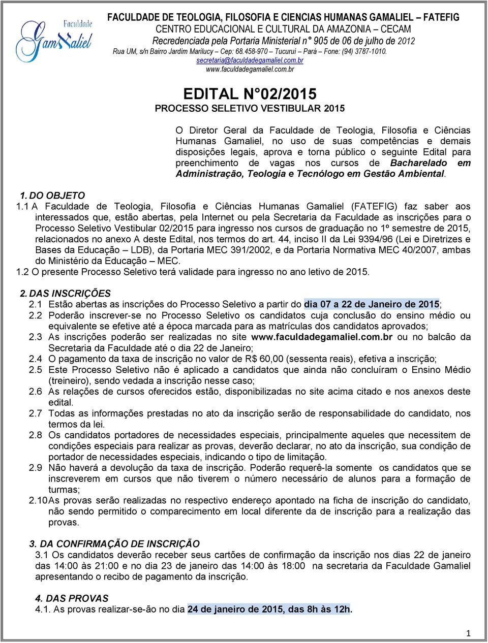 1 A Faculdade de Teologia, Filosofia e Ciências Humanas Gamaliel (FATEFIG) faz saber aos interessados que, estão abertas, pela Internet ou pela Secretaria da Faculdade as inscrições para o Processo