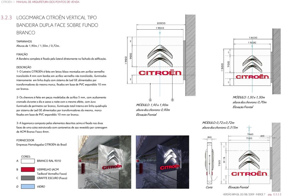 DESCRIÇÃO 1- O Letreiro CITROËN é feito em letras bloco montadas em acrílico vermelho translúcido 4 mm com bordas em acrílico vermelho não translúcido, iluminadas internamente em linha dupla com