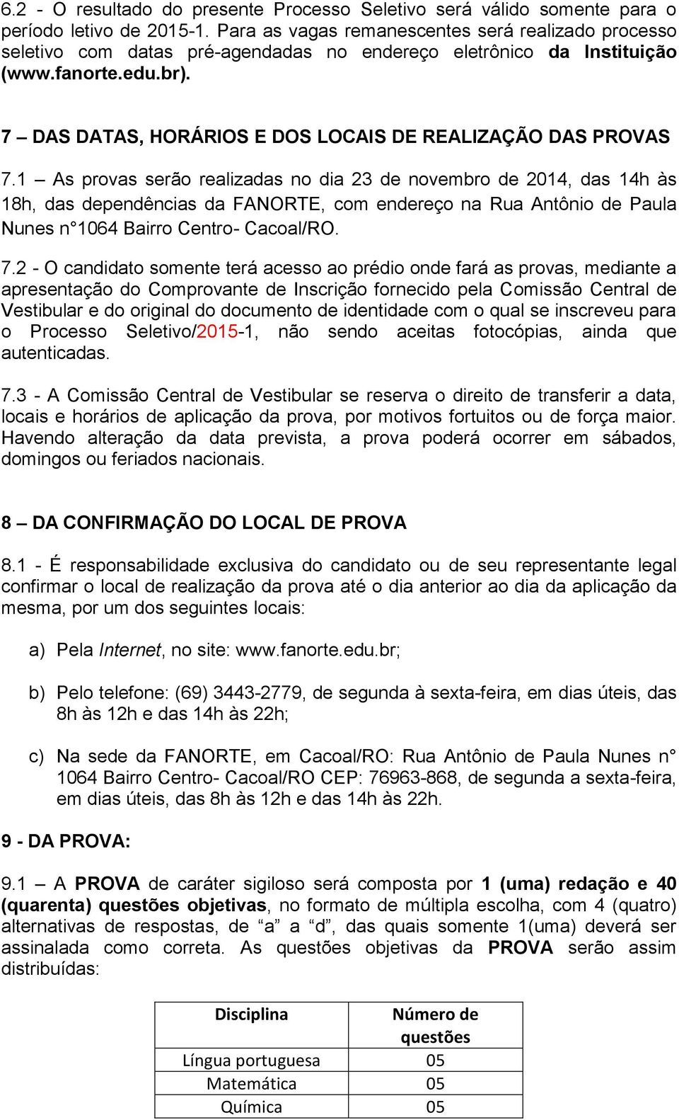 7 DAS DATAS, HORÁRIOS E DOS LOCAIS DE REALIZAÇÃO DAS PROVAS 7.