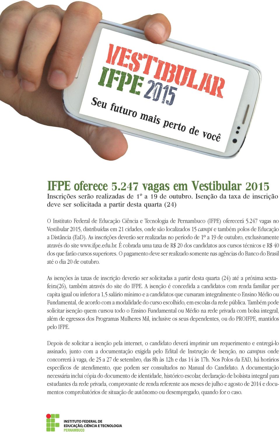 247 vagas no Vestibular 2015, distribuídas em 21 cidades, onde são localizados 15 campi e também polos de Educação a Distância (EaD).