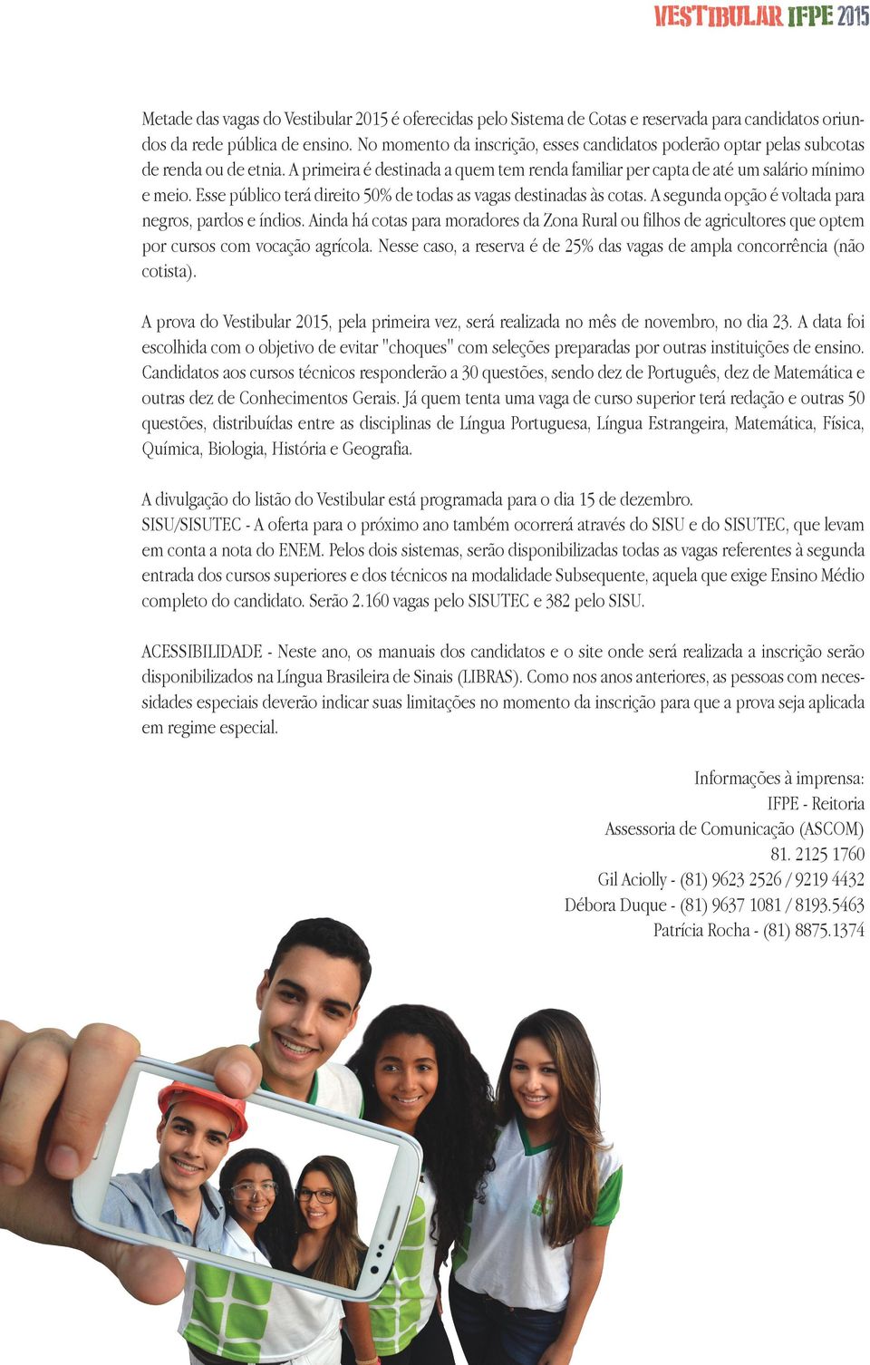 Esse público terá direito 50% de todas as vagas destinadas às cotas. A segunda opção é voltada para negros, pardos e índios.