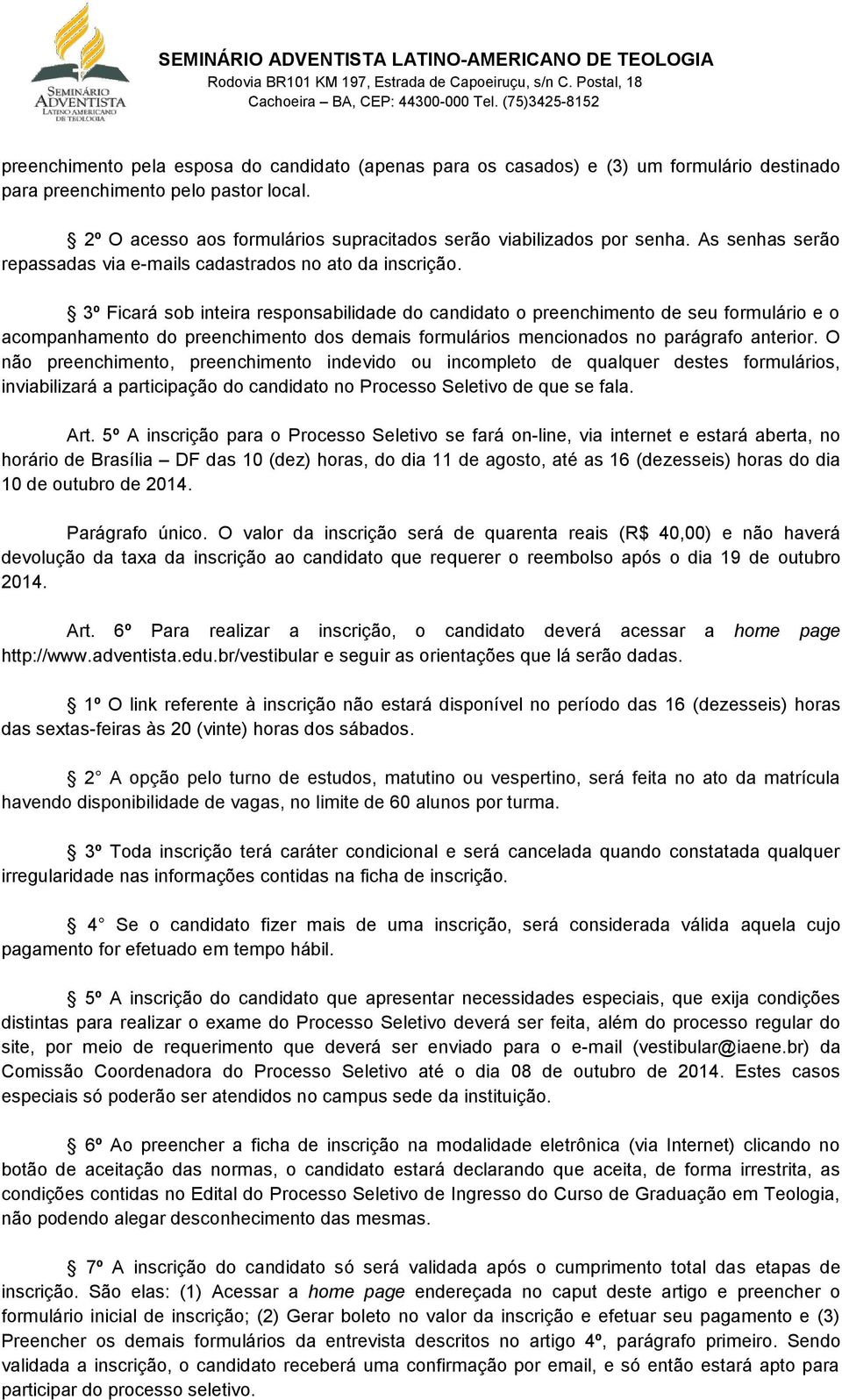 3º Ficará sob inteira responsabilidade do candidato o preenchimento de seu formulário e o acompanhamento do preenchimento dos demais formulários mencionados no parágrafo anterior.