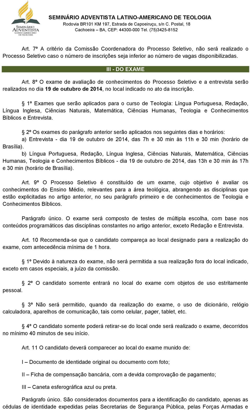 1º Exames que serão aplicados para o curso de Teologia: Língua Portuguesa, Redação, Língua Inglesa, Ciências Naturais, Matemática, Ciências Humanas, Teologia e Conhecimentos Bíblicos e Entrevista.