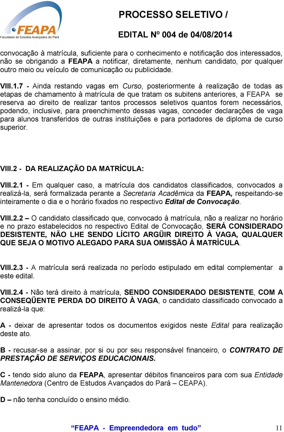 7 - Ainda restando vagas em Curso, posteriormente à realização de todas as etapas de chamamento à matrícula de que tratam os subitens anteriores, a FEAPA se reserva ao direito de realizar tantos