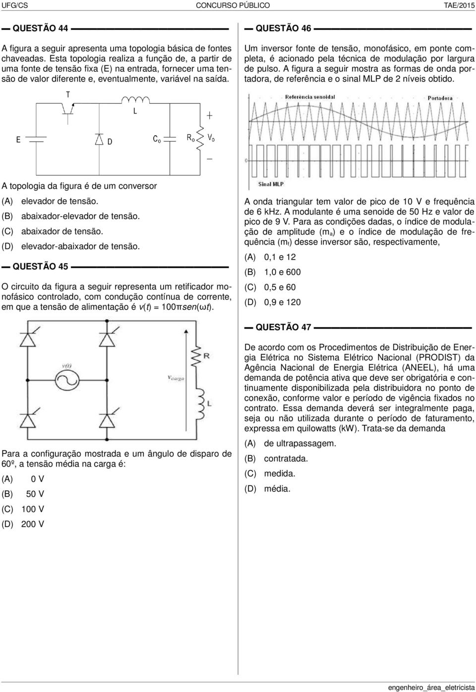 QUESTÃO 46 Um inversor fonte de tensão, monofásico, em ponte completa, é acionado pela técnica de modulação por largura de pulso.