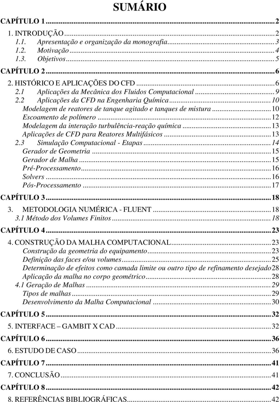 .. 10 Modelagem de reatores de tanque agitado e tanques de mistura... 10 Escoamento de polímero... 12 Modelagem da interação turbulência-reação química.