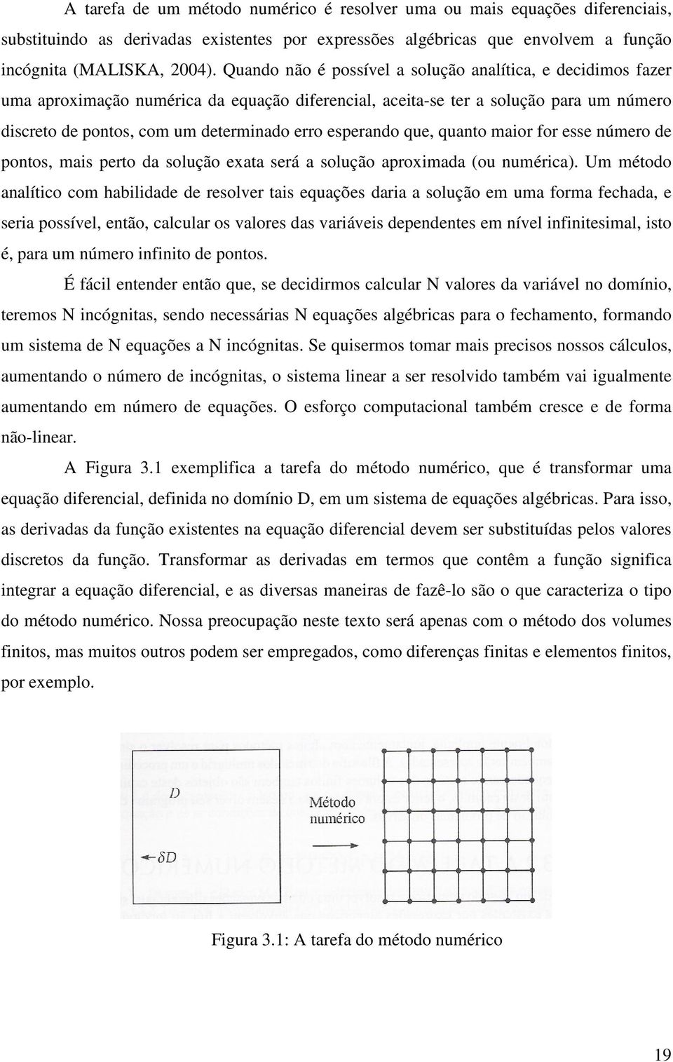 esperando que, quanto maior for esse número de pontos, mais perto da solução exata será a solução aproximada (ou numérica).