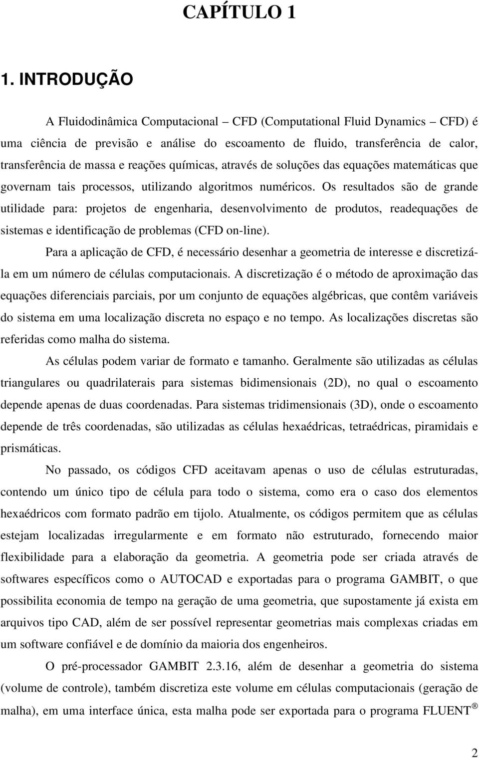 químicas, através de soluções das equações matemáticas que governam tais processos, utilizando algoritmos numéricos.